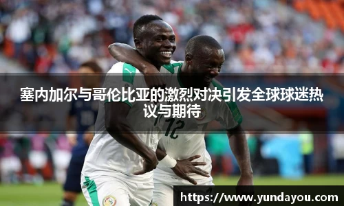 塞内加尔与哥伦比亚的激烈对决引发全球球迷热议与期待